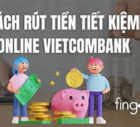 Cách Rút Tiền Gửi Tiết Kiệm Online Vietcombank